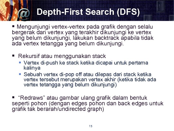 Depth-First Search (DFS) § Mengunjungi vertex-vertex pada grafik dengan selalu bergerak dari vertex yang