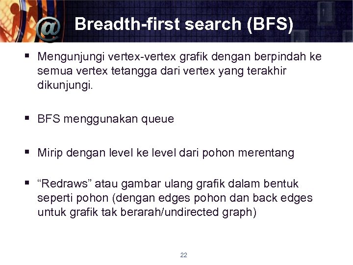 Breadth-first search (BFS) § Mengunjungi vertex-vertex grafik dengan berpindah ke semua vertex tetangga dari