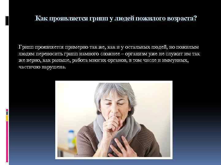 Как проявляется грипп у людей пожилого возраста? Грипп проявляется примерно так же, как и