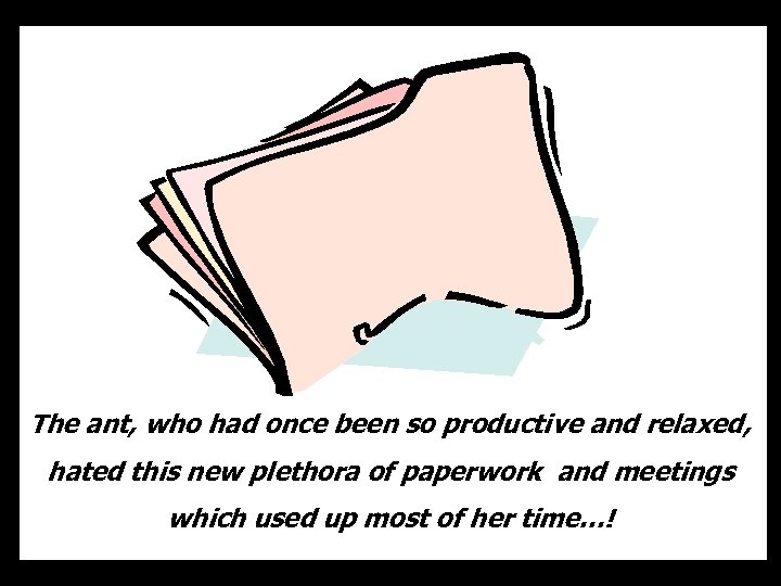 The ant, who had once been so productive and relaxed, hated this new plethora