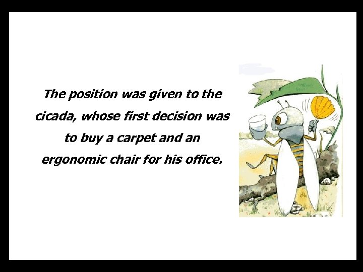 The position was given to the cicada, whose first decision was to buy a