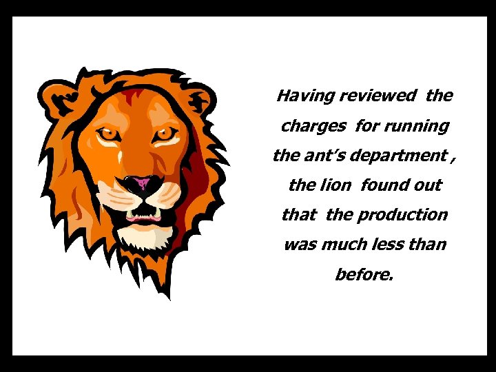 Having reviewed the charges for running the ant’s department , the lion found out