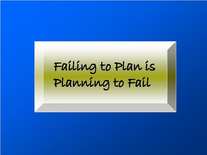 Failing to Plan is Planning to Fail 