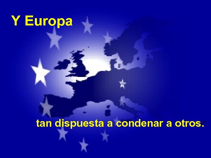 Y Europa tan dispuesta a condenar a otros. 