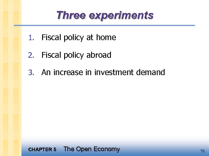 Three experiments 1. Fiscal policy at home 2. Fiscal policy abroad 3. An increase