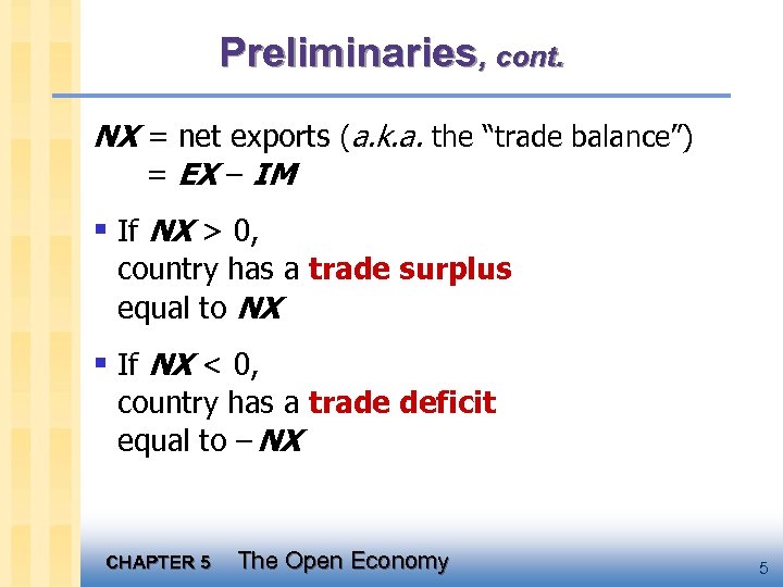 Preliminaries, cont. NX = net exports (a. k. a. the “trade balance”) = EX