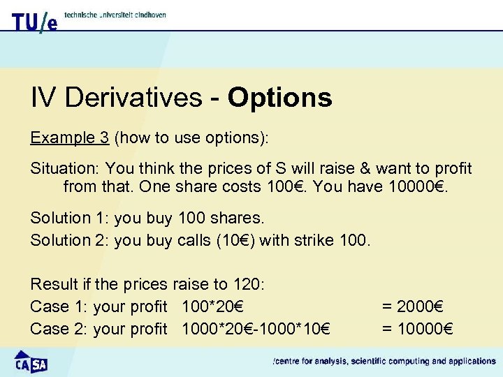 IV Derivatives - Options Example 3 (how to use options): Situation: You think the