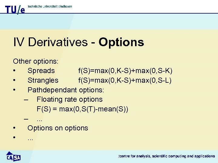 IV Derivatives - Options Other options: • Spreads f(S)=max(0, K-S)+max(0, S-K) • Strangles f(S)=max(0,