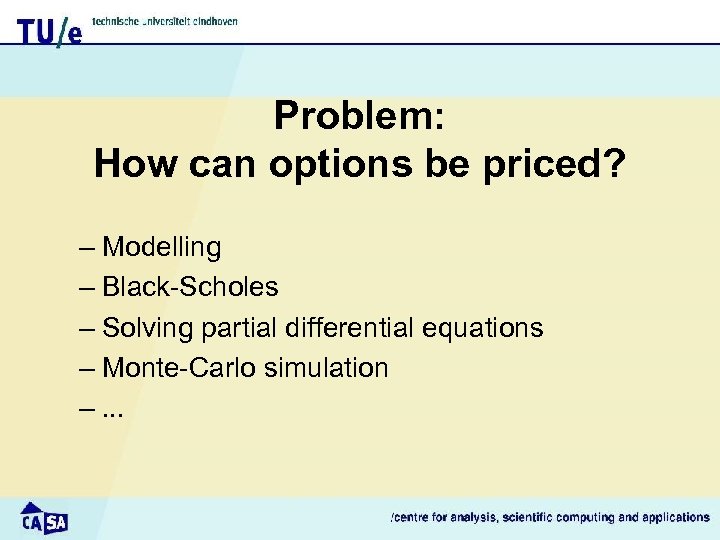 Problem: How can options be priced? – Modelling – Black-Scholes – Solving partial differential