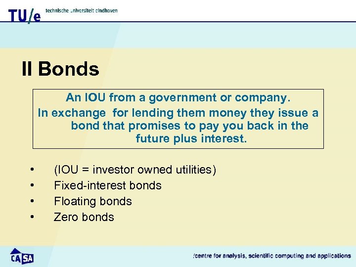 II Bonds An IOU from a government or company. In exchange for lending them
