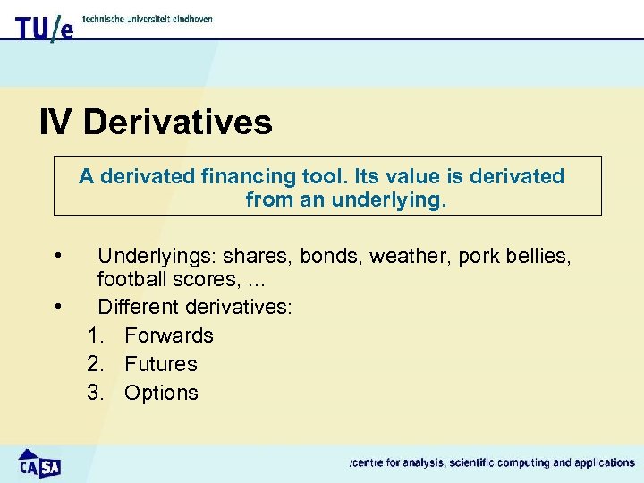 IV Derivatives A derivated financing tool. Its value is derivated from an underlying. •