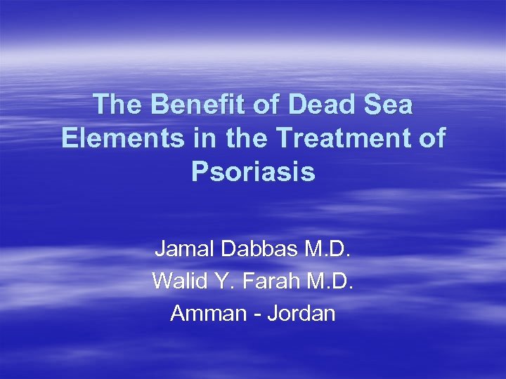 The Benefit of Dead Sea Elements in the Treatment of Psoriasis Jamal Dabbas M.