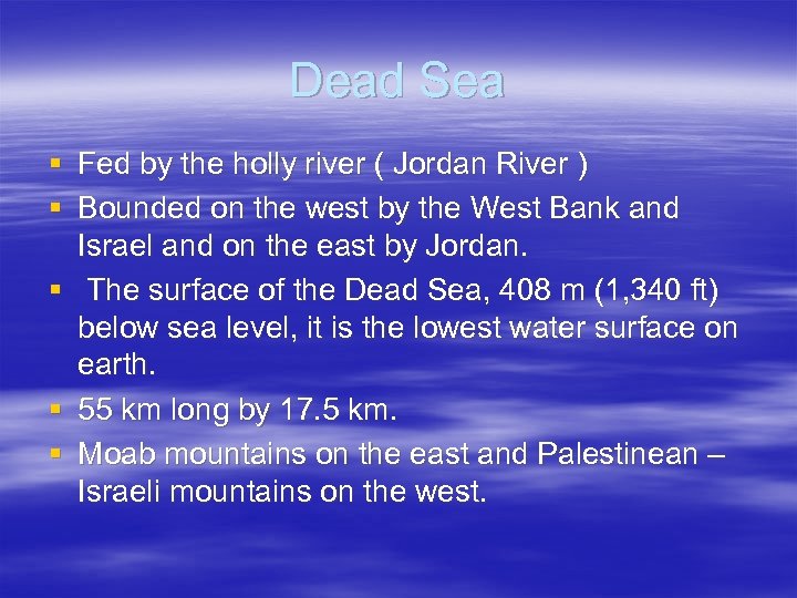 Dead Sea § Fed by the holly river ( Jordan River ) § Bounded