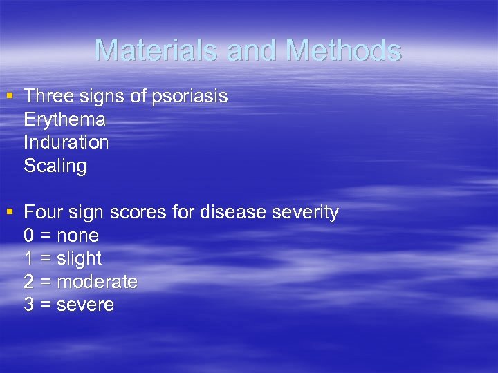 Materials and Methods § Three signs of psoriasis Erythema Induration Scaling § Four sign