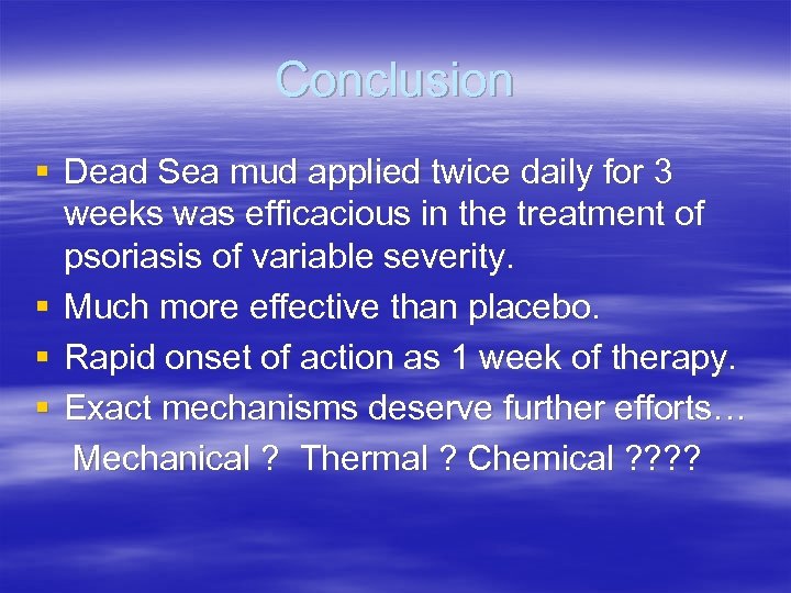 Conclusion § Dead Sea mud applied twice daily for 3 weeks was efficacious in
