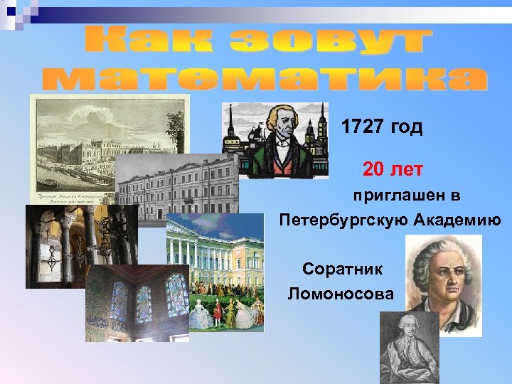 1727 год 20 лет приглашен в Петербургскую Академию Соратник Ломоносова 