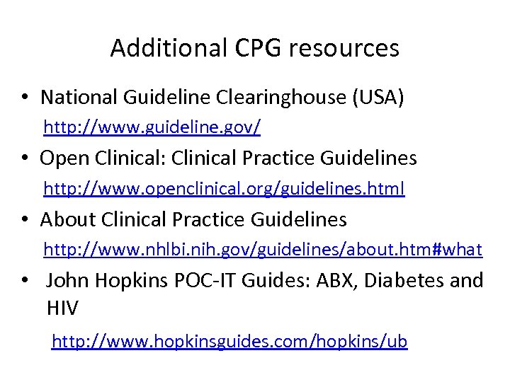 Additional CPG resources • National Guideline Clearinghouse (USA) http: //www. guideline. gov/ • Open