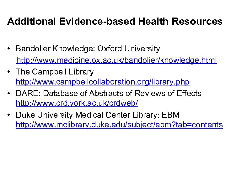 Additional Evidence-based Health Resources • Bandolier Knowledge: Oxford University http: //www. medicine. ox. ac.