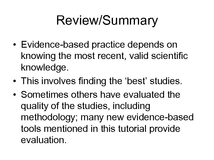 Review/Summary • Evidence-based practice depends on knowing the most recent, valid scientific knowledge. •