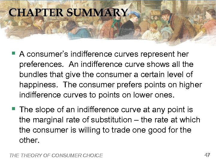 CHAPTER SUMMARY § A consumer’s indifference curves represent her preferences. An indifference curve shows
