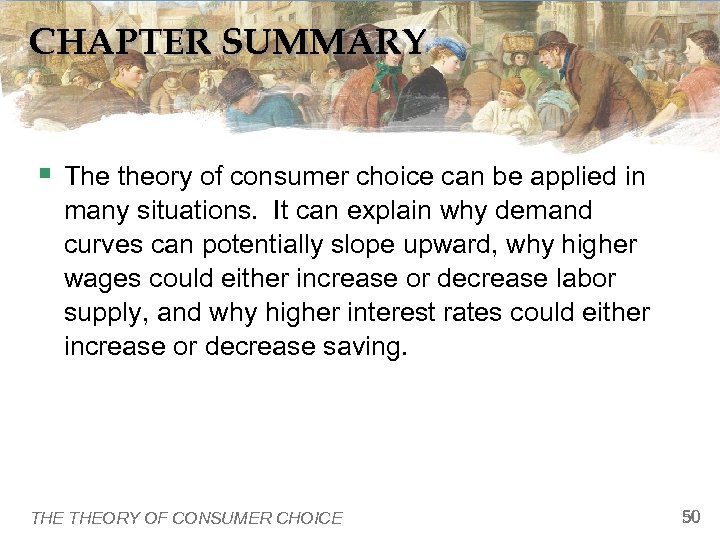 CHAPTER SUMMARY § The theory of consumer choice can be applied in many situations.