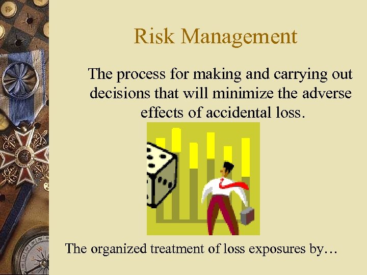 Risk Management The process for making and carrying out decisions that will minimize the