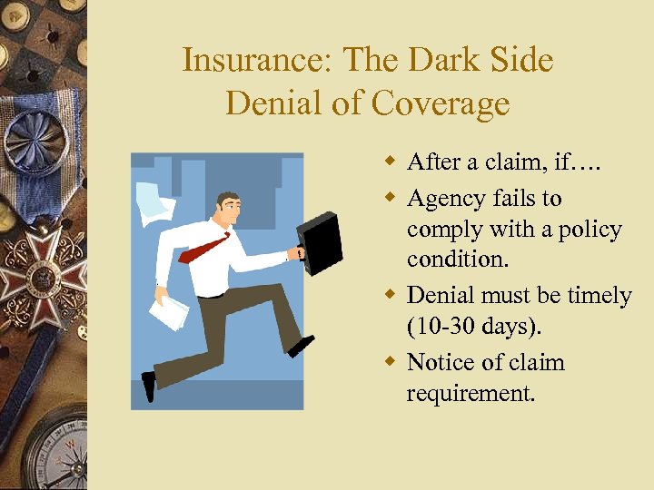 Insurance: The Dark Side Denial of Coverage w After a claim, if…. w Agency