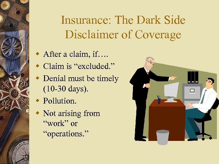Insurance: The Dark Side Disclaimer of Coverage w After a claim, if…. w Claim