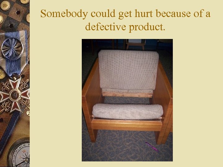 Somebody could get hurt because of a defective product. 