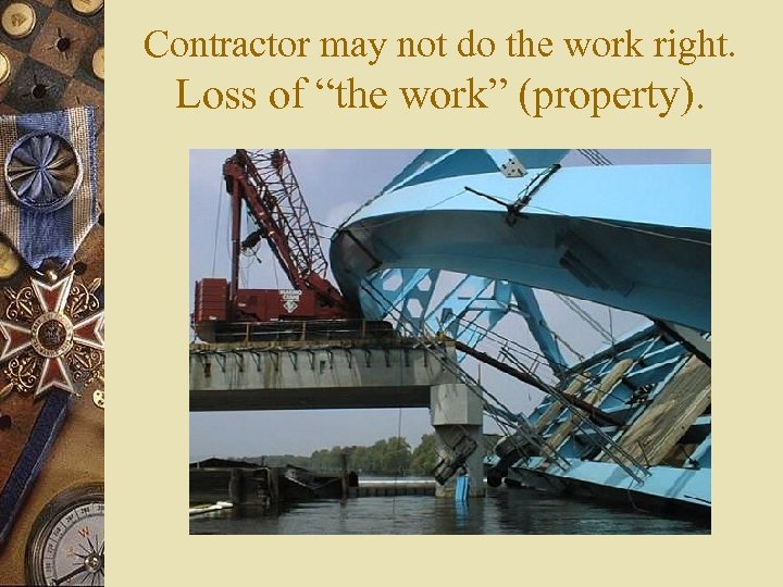 Contractor may not do the work right. Loss of “the work” (property). 