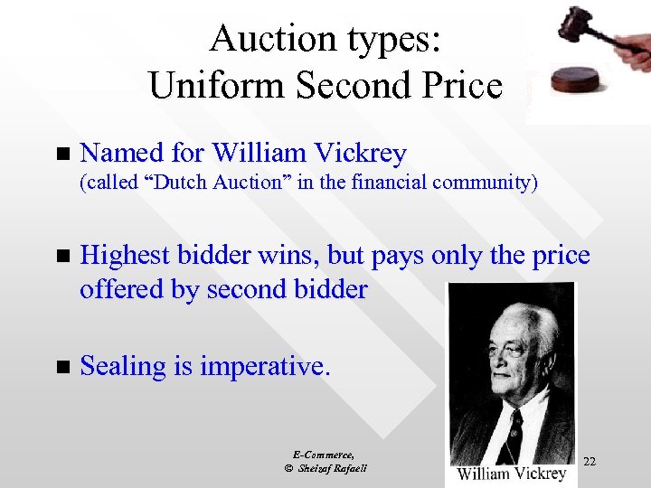 Auction types: Uniform Second Price n Named for William Vickrey (called “Dutch Auction” in