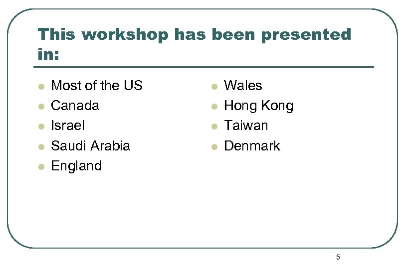 This workshop has been presented in: l l l Most of the US Canada