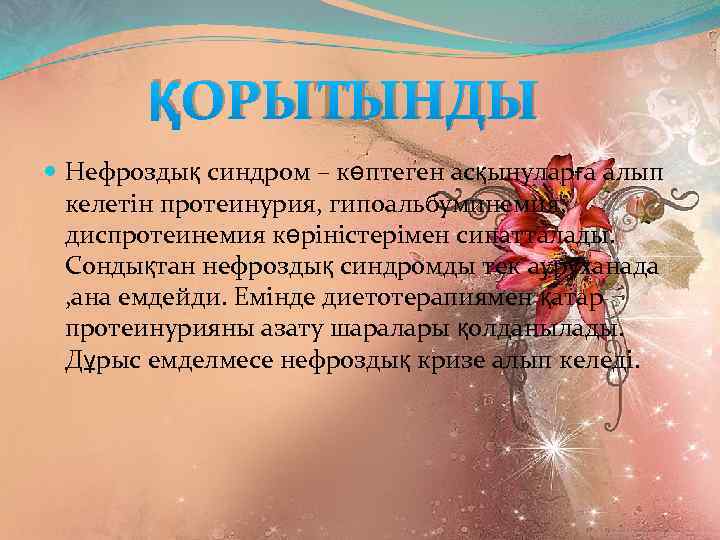ҚОРЫТЫНДЫ Нефроздық синдром – көптеген асқынуларға алып келетін протеинурия, гипоальбуминемия, диспротеинемия көріністерімен сипатталады. Сондықтан