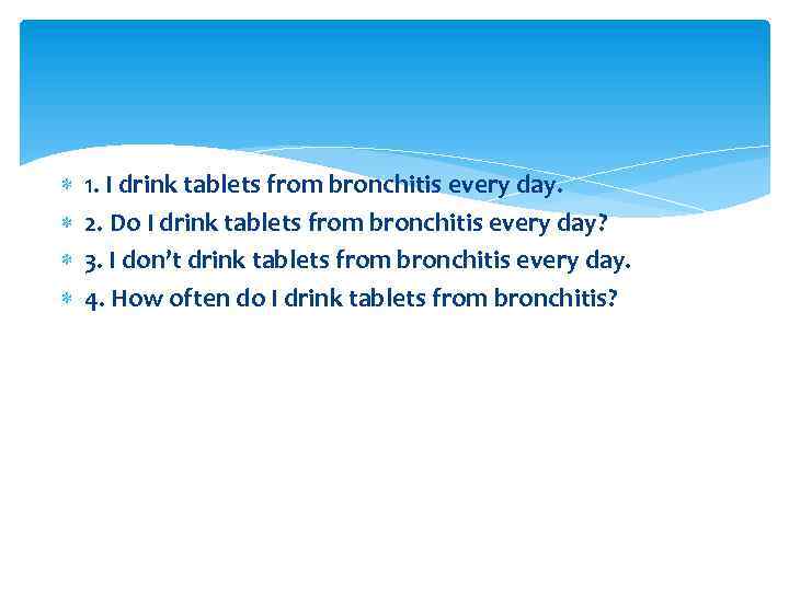  1. I drink tablets from bronchitis every day. 2. Do I drink tablets