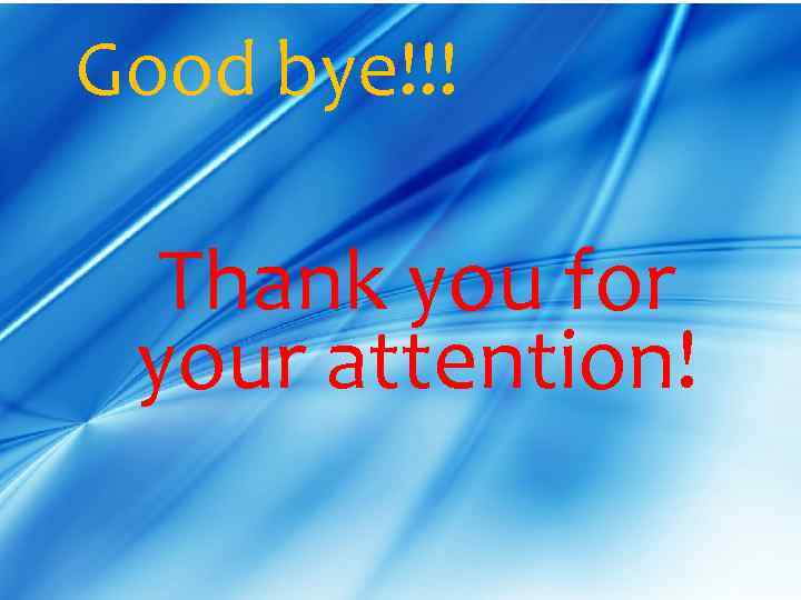 Good bye!!! Thank you for your attention! 