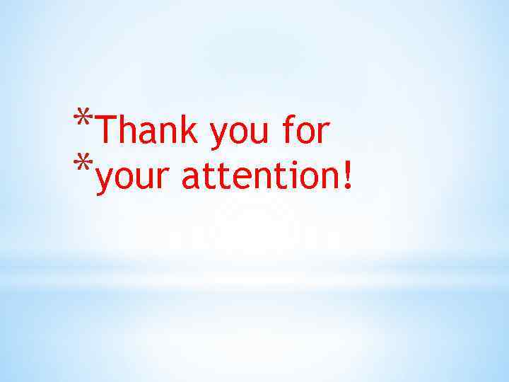*Thank you for *your attention! 