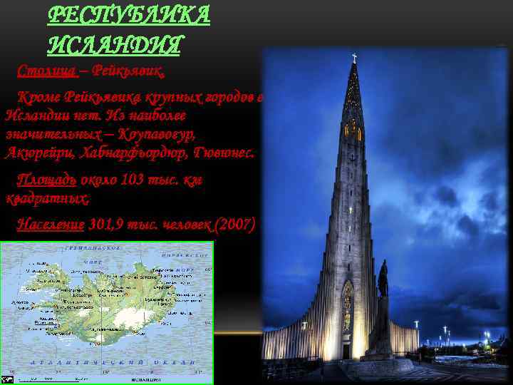 РЕСПУБЛИКА ИСЛАНДИЯ Столица – Рейкьявик. Кроме Рейкьявика крупных городов в Исландии нет. Из наиболее