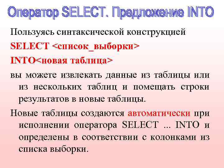 Пользуясь синтаксической конструкцией SELECT <список_выборки> INTO<новая таблица> вы можете извлекать данные из таблицы или