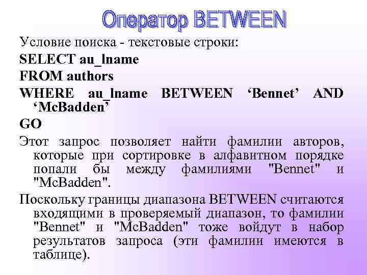 Условие поиска - текстовые строки: SELECT au_lname FROM authors WHERE au_lname BETWEEN ‘Bennet’ AND