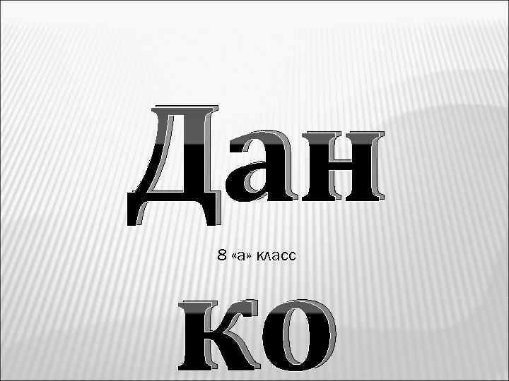 Дан ко 8 «а» класс 