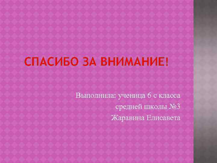 СПАСИБО ЗА ВНИМАНИЕ! Выполнила: ученица 6 с класса средней школы № 3 Жаравина Елисавета