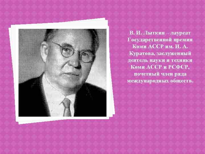 В. И. Лыткин – лауреат Государственной премии Коми АССР им. И. А. Куратова, заслуженный