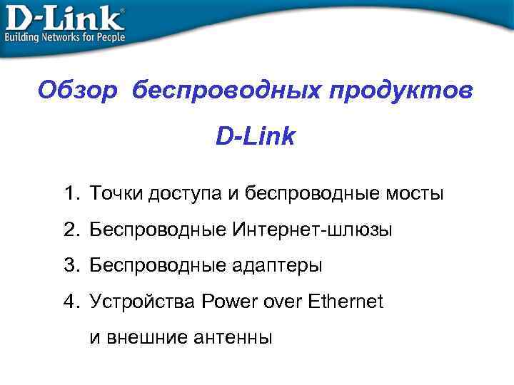 Обзор беспроводных продуктов D-Link 1. Точки доступа и беспроводные мосты 2. Беспроводные Интернет-шлюзы 3.