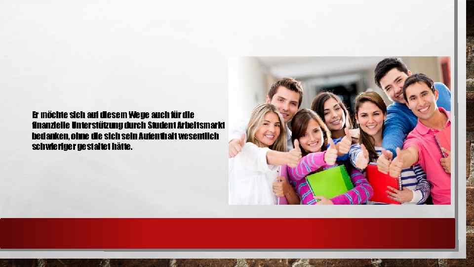 Er möchte sich auf diesem Wege auch für die finanzielle Unterstützung durch Student Arbeitsmarkt