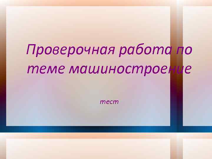 Тест география промышленности. Тест по географии презентация. Тест Машиностроение. Тесты по машиностроению с ответами. Тест по географии Машиностроение.