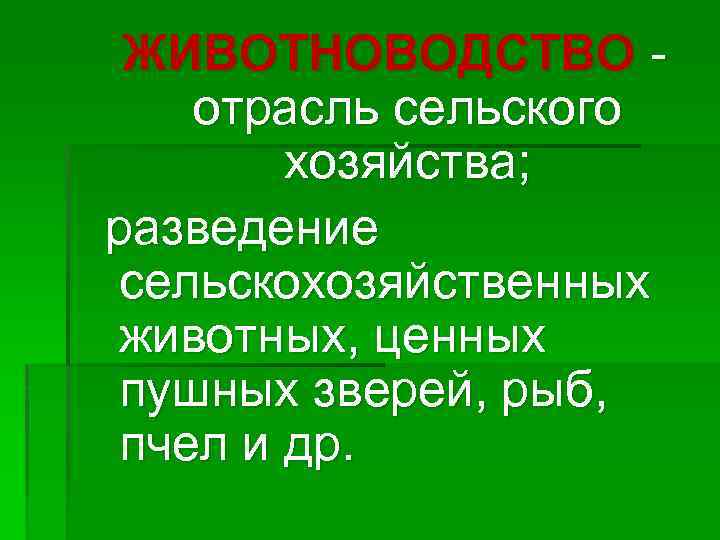 ЖИВОТНОВОДСТВО - отрасль сельского хозяйства; разведение сельскохозяйственных животных, ценных пушных зверей, рыб, пчел и