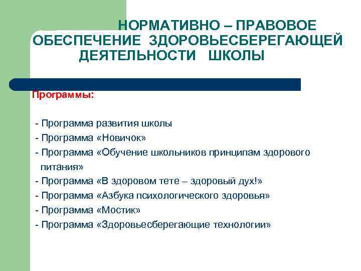 НОРМАТИВНО – ПРАВОВОЕ ОБЕСПЕЧЕНИЕ ЗДОРОВЬЕСБЕРЕГАЮЩЕЙ ДЕЯТЕЛЬНОСТИ ШКОЛЫ Программы: - Программа развития школы - Программа