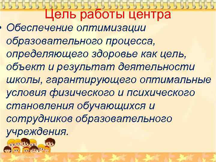 Цель работы центра • Обеспечение оптимизации образовательного процесса, определяющего здоровье как цель, объект и