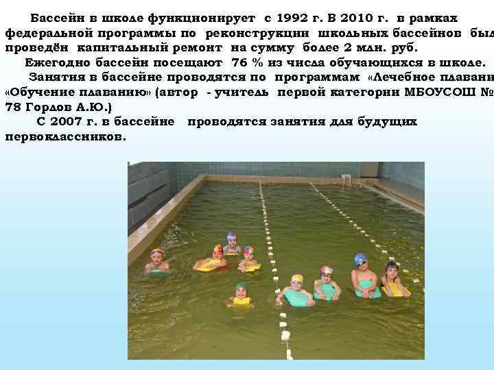 Бассейн в школе функционирует с 1992 г. В 2010 г. в рамках федеральной программы