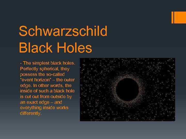 Schwarzschild Black Holes - The simplest black holes. Perfectly spherical, they possess the so-called